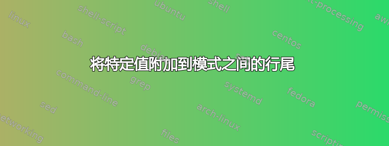 将特定值附加到模式之间的行尾