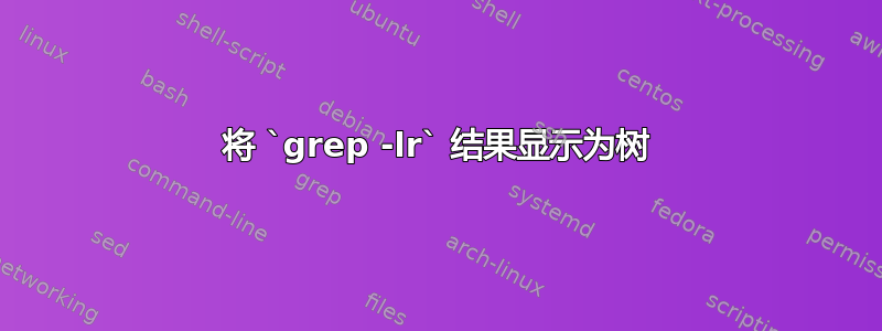 将 `grep -lr` 结果显示为树