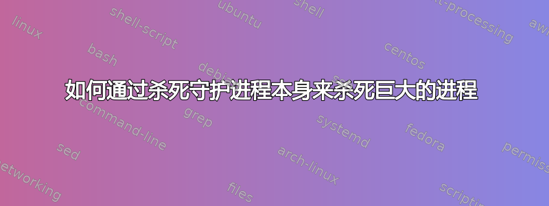 如何通过杀死守护进程本身来杀死巨大的进程