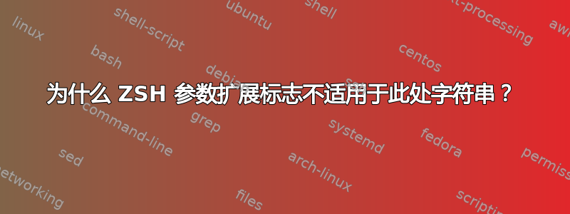 为什么 ZSH 参数扩展标志不适用于此处字符串？