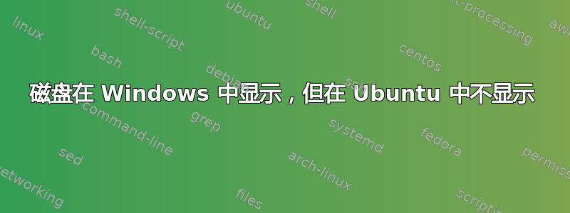 磁盘在 Windows 中显示，但在 Ubuntu 中不显示