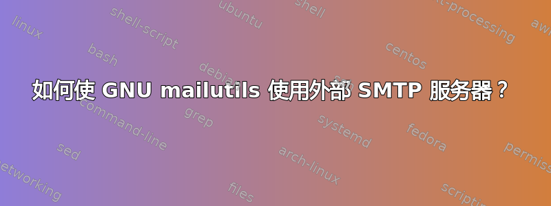 如何使 GNU mailutils 使用外部 SMTP 服务器？