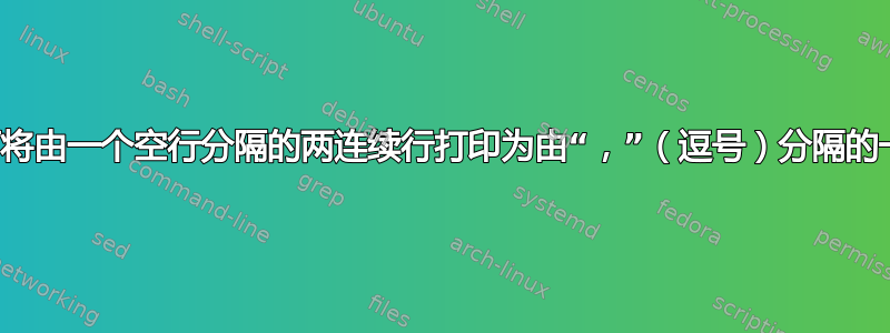 如何将由一个空行分隔的两连续行打印为由“，”（逗号）分隔的一行