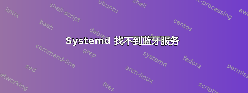 Systemd 找不到蓝牙服务