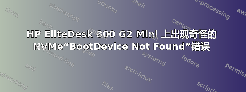 HP EliteDesk 800 G2 Mini 上出现奇怪的 NVMe“BootDevice Not Found”错误