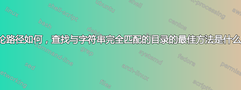 无论路径如何，查找与字符串完全匹配的目录的最佳方法是什么？