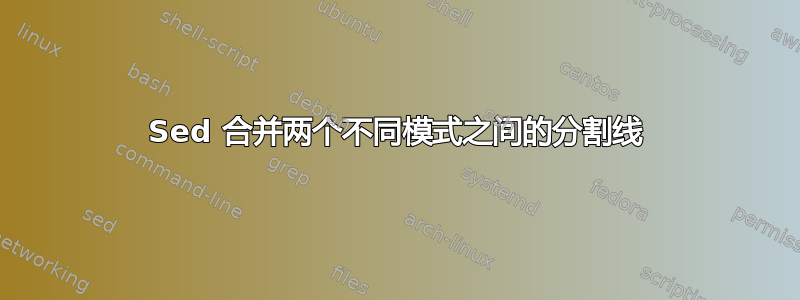 Sed 合并两个不同模式之间的分割线