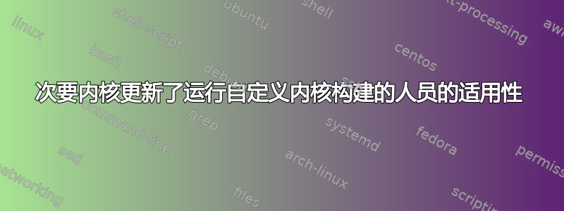 次要内核更新了运行自定义内核构建的人员的适用性