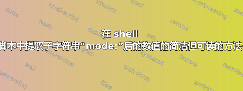 在 shell 脚本中提取子字符串“mode:”后的数值的简洁但可读的方法