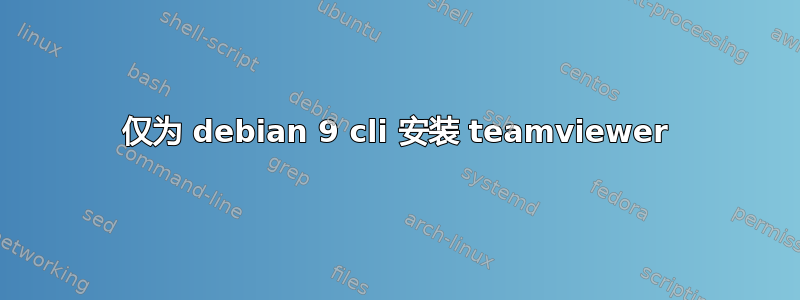 仅为 debian 9 cli 安装 teamviewer