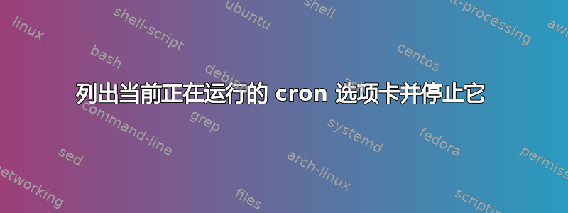 列出当前正在运行的 cron 选项卡并停止它