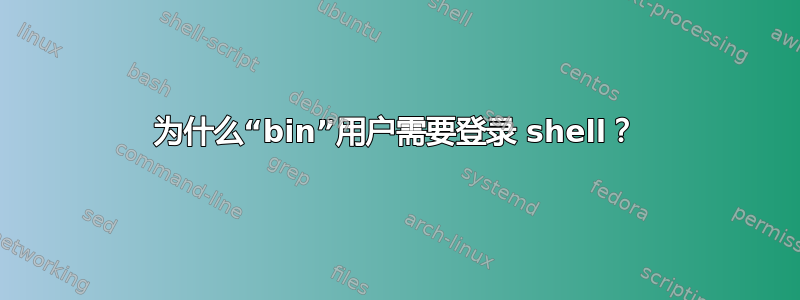 为什么“bin”用户需要登录 shell？