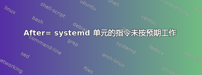 After= systemd 单元的指令未按预期工作