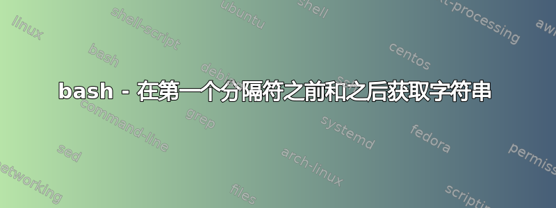 bash - 在第一个分隔符之前和之后获取字符串