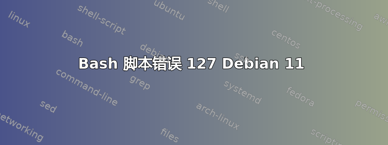 Bash 脚本错误 127 Debian 11