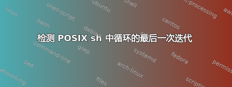 检测 POSIX sh 中循环的最后一次迭代