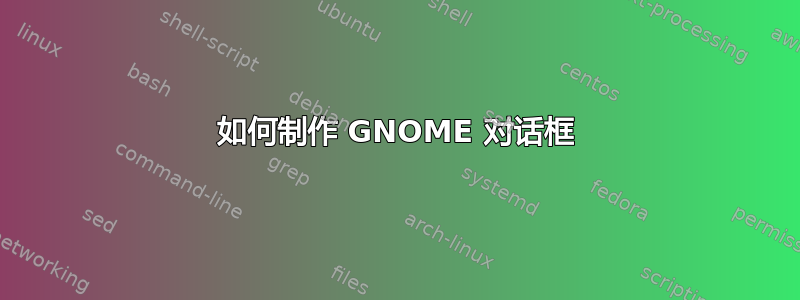 如何制作 GNOME 对话框