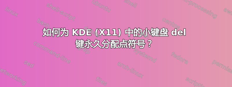 如何为 KDE (X11) 中的小键盘 del 键永久分配点符号？