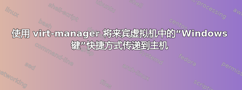 使用 virt-manager 将来宾虚拟机中的“Windows 键”快捷方式传递到主机