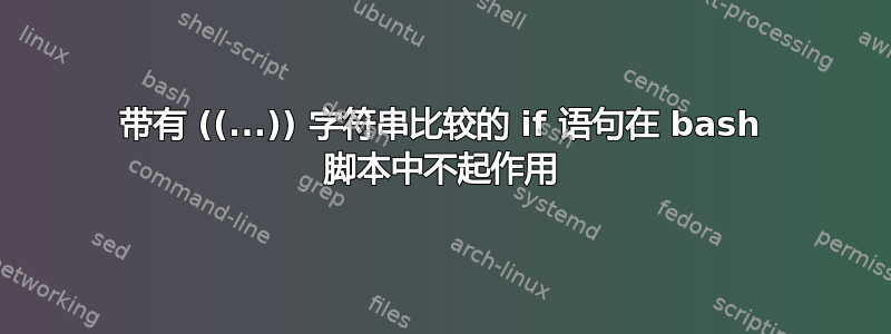 带有 ((...)) 字符串比较的 if 语句在 bash 脚本中不起作用