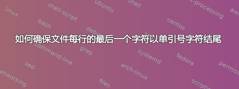 如何确保文件每行的最后一个字符以单引号字符结尾