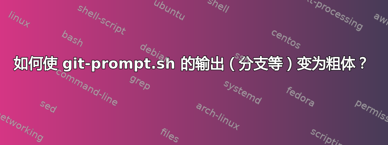 如何使 git-prompt.sh 的输出（分支等）变为粗体？