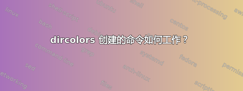 dircolors 创建的命令如何工作？