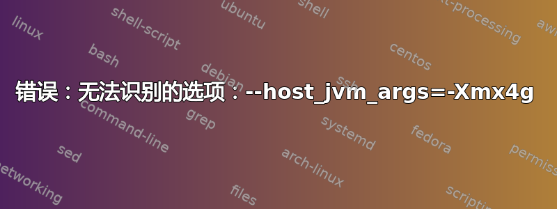 错误：无法识别的选项：--host_jvm_args=-Xmx4g