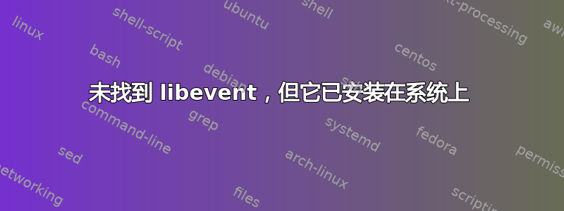 未找到 libevent，但它已安装在系统上