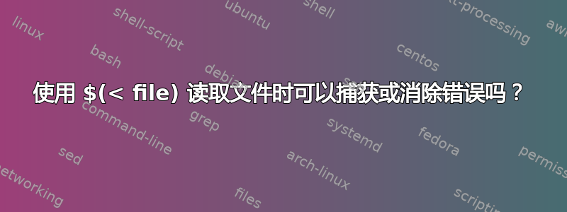 使用 $(< file) 读取文件时可以捕获或消除错误吗？