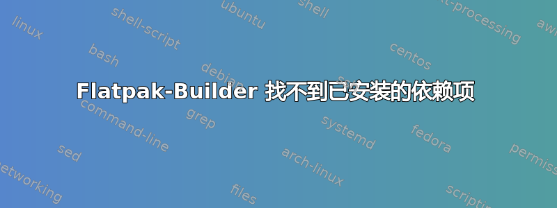 Flatpak-Builder 找不到已安装的依赖项