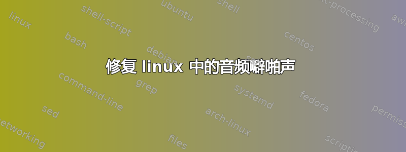 修复 linux 中的音频噼啪声