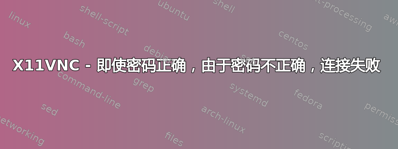 X11VNC - 即使密码正确，由于密码不正确，连接失败