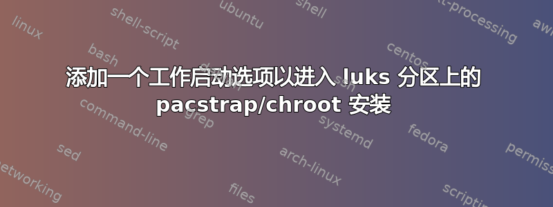 添加一个工作启动选项以进入 luks 分区上的 pacstrap/chroot 安装