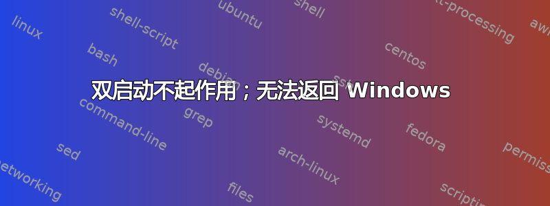 双启动不起作用；无法返回 Windows