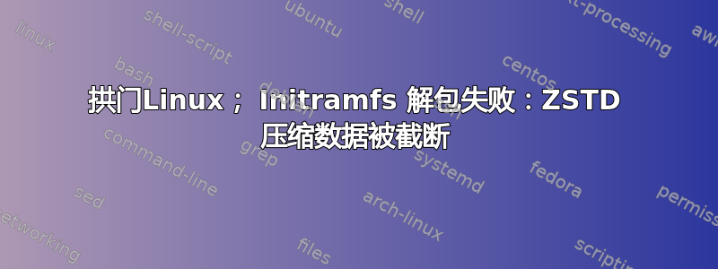 拱门Linux； Initramfs 解包失败：ZSTD 压缩数据被截断