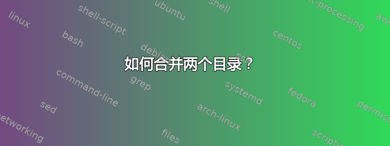 如何合并两个目录？ 