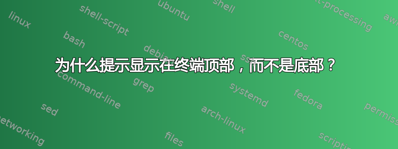 为什么提示显示在终端顶部，而不是底部？