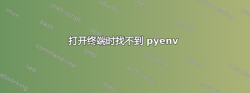 打开终端时找不到 pyenv