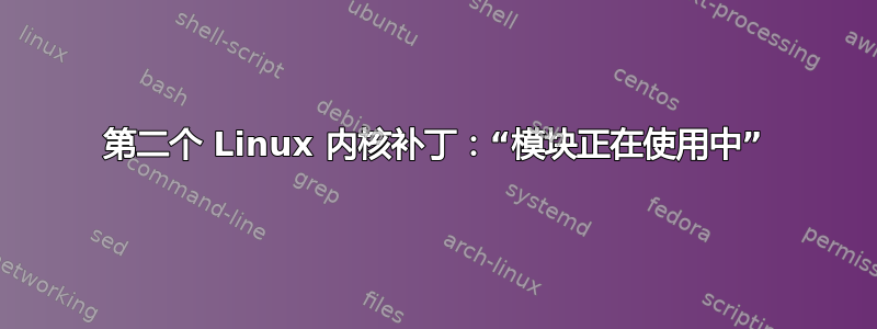 第二个 Linux 内核补丁：“模块正在使用中”