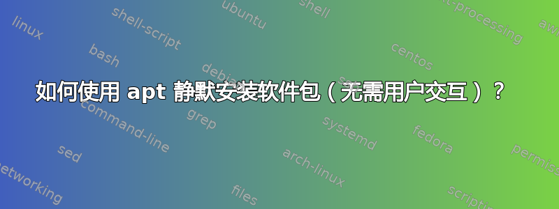 如何使用 apt 静默安装软件包（无需用户交互）？ 