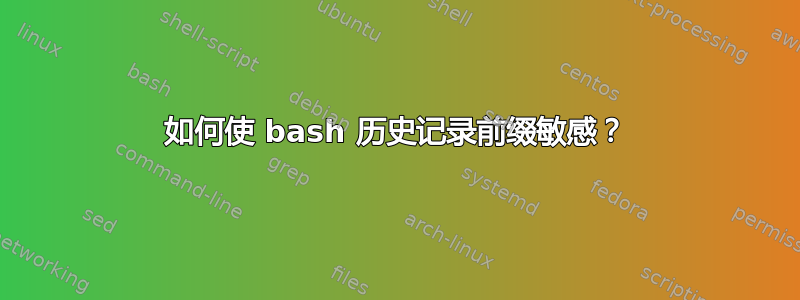 如何使 bash 历史记录前缀敏感？