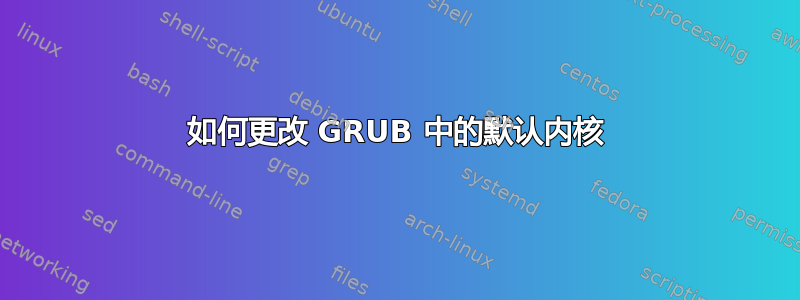 如何更改 GRUB 中的默认内核