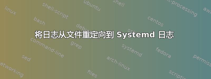 将日志从文件重定向到 Systemd 日志