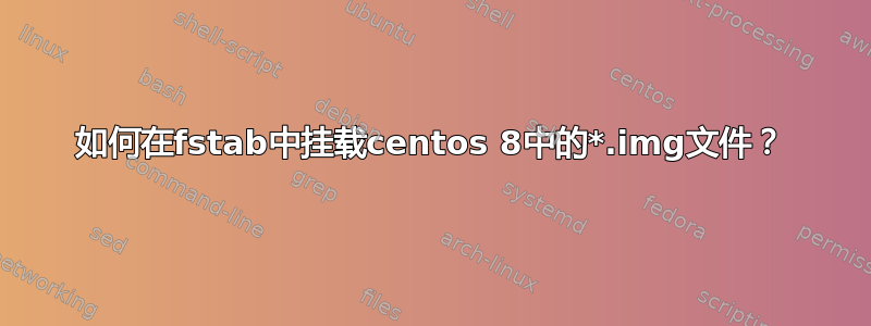 如何在fstab中挂载centos 8中的*.img文件？