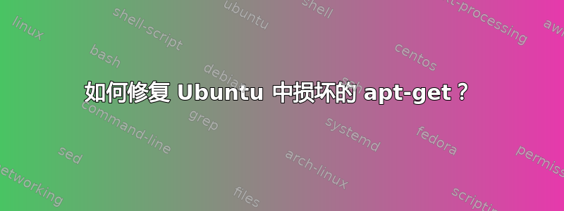 如何修复 Ubuntu 中损坏的 apt-get？