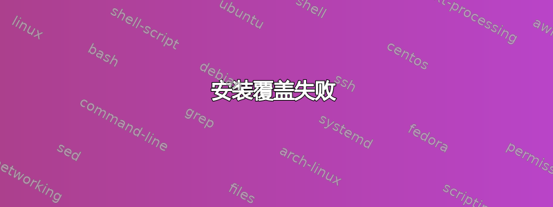 安装覆盖失败