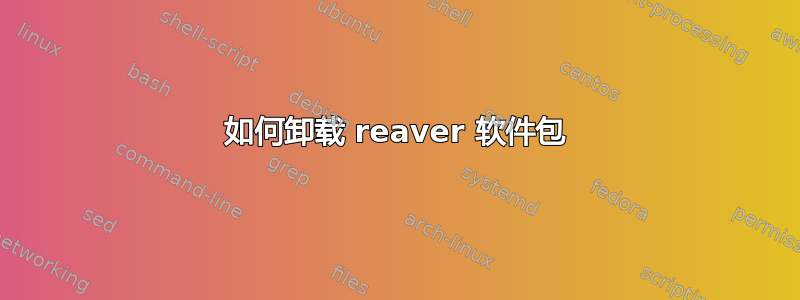 如何卸载 reaver 软件包