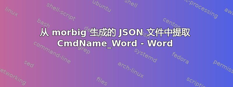 从 morbig 生成的 JSON 文件中提取 CmdName_Word - Word