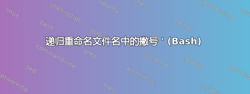 递归重命名文件名中的撇号 ' (Bash)